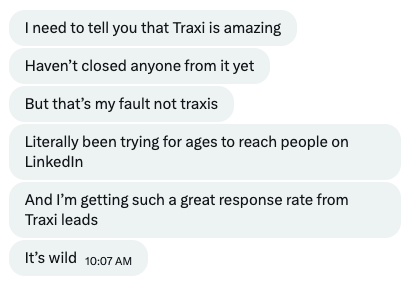 A customer says traxy is amazing and they are getting a great response rate from its leads after struggling to reach people on LinkedIn.